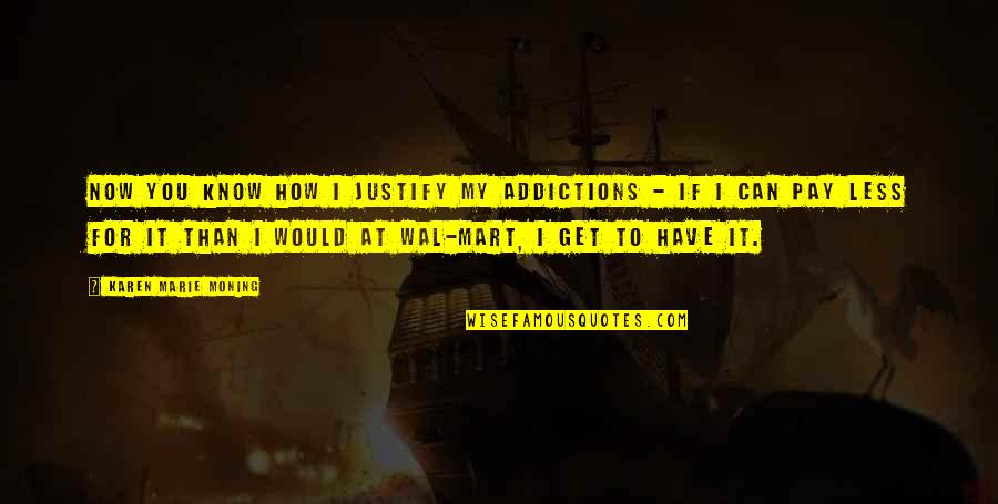 I Know You Now Quotes By Karen Marie Moning: Now you know how I justify my addictions
