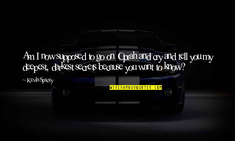 I Know You Now Quotes By Kevin Spacey: Am I now supposed to go on Oprah