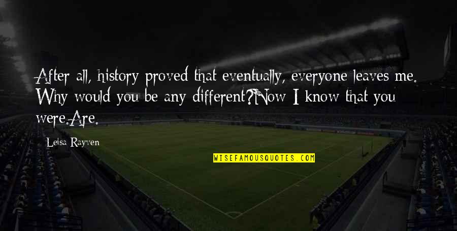 I Know You Now Quotes By Leisa Rayven: After all, history proved that eventually, everyone leaves