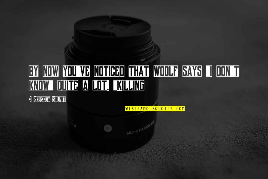 I Know You Now Quotes By Rebecca Solnit: By now you've noticed that Woolf says "I