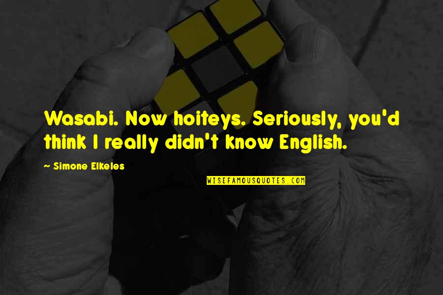 I Know You Now Quotes By Simone Elkeles: Wasabi. Now hoiteys. Seriously, you'd think I really