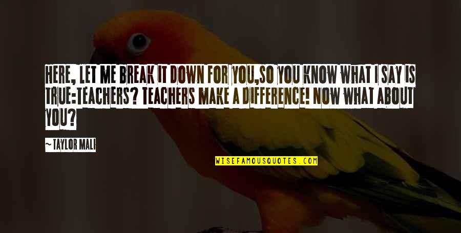 I Know You Now Quotes By Taylor Mali: Here, let me break it down for you,so