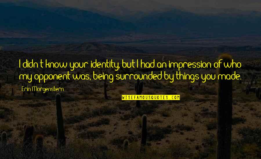 I Know You Quotes By Erin Morgenstern: I didn't know your identity, but I had