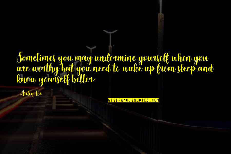 I Know You Sleep But Quotes By Auliq Ice: Sometimes you may undermine yourself when you are