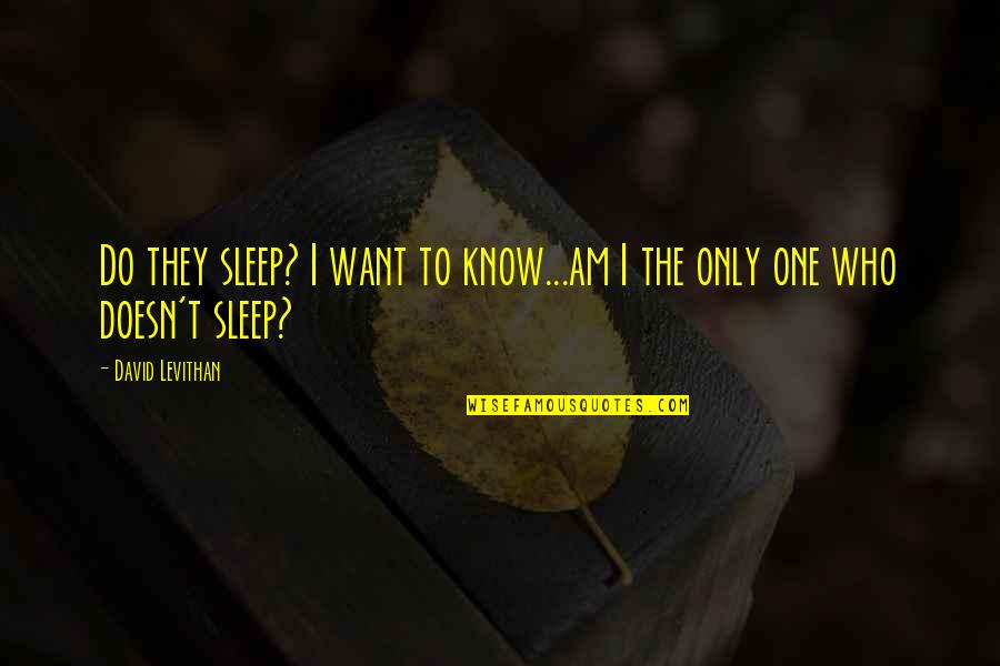 I Know You Sleep But Quotes By David Levithan: Do they sleep? I want to know...am I