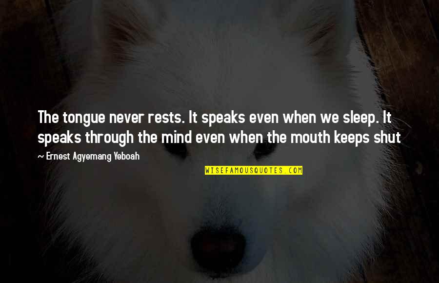 I Know You Sleep But Quotes By Ernest Agyemang Yeboah: The tongue never rests. It speaks even when