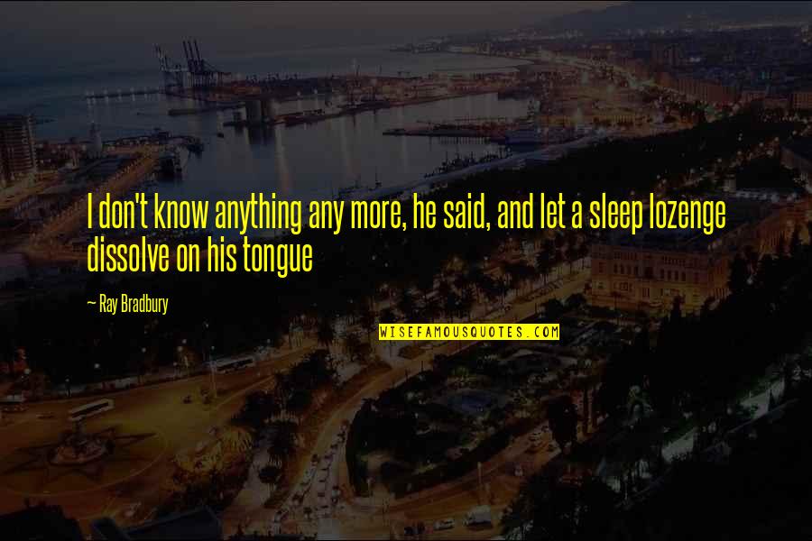 I Know You Sleep But Quotes By Ray Bradbury: I don't know anything any more, he said,