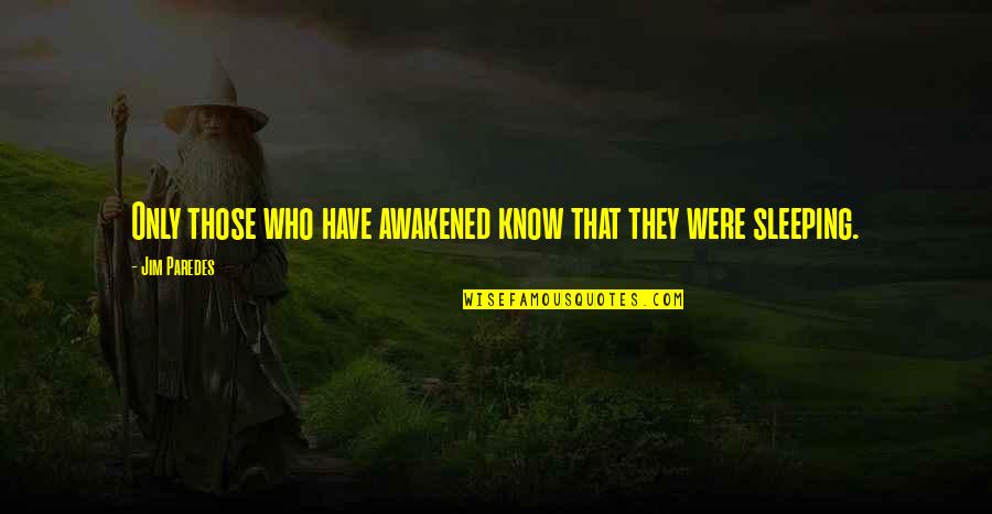 I Know You Sleeping Quotes By Jim Paredes: Only those who have awakened know that they