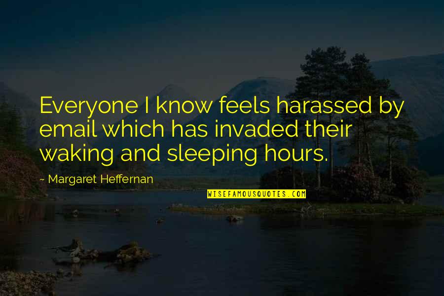 I Know You Sleeping Quotes By Margaret Heffernan: Everyone I know feels harassed by email which