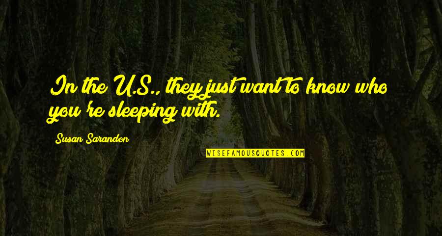 I Know You Sleeping Quotes By Susan Sarandon: In the U.S., they just want to know