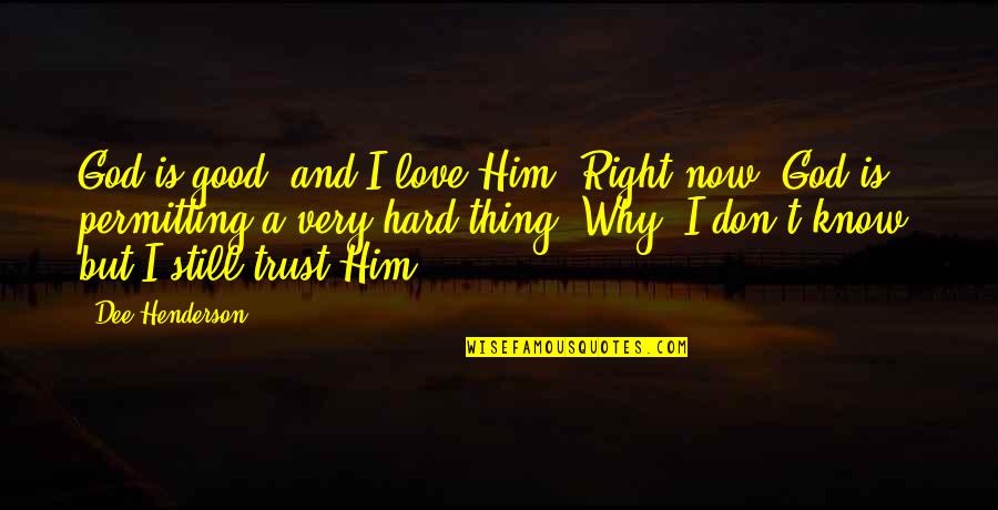 I Know You Still Love Him Quotes By Dee Henderson: God is good, and I love Him. Right