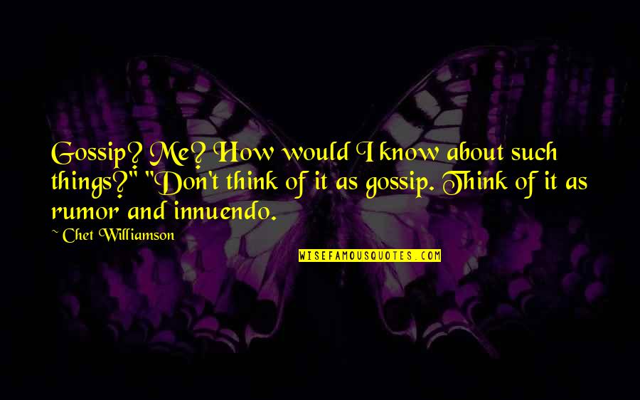 I Know You Think About Me Quotes By Chet Williamson: Gossip? Me? How would I know about such I Know You Think About Me Quotes By Chet Williamson: Gossip? Me? How would I know about such
