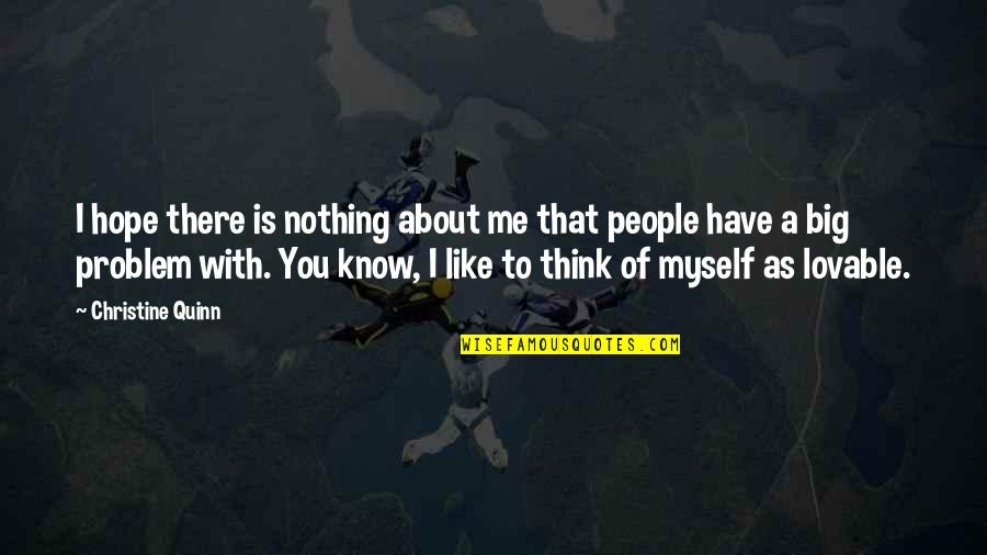 I Know You Think About Me Quotes By Christine Quinn: I hope there is nothing about me that