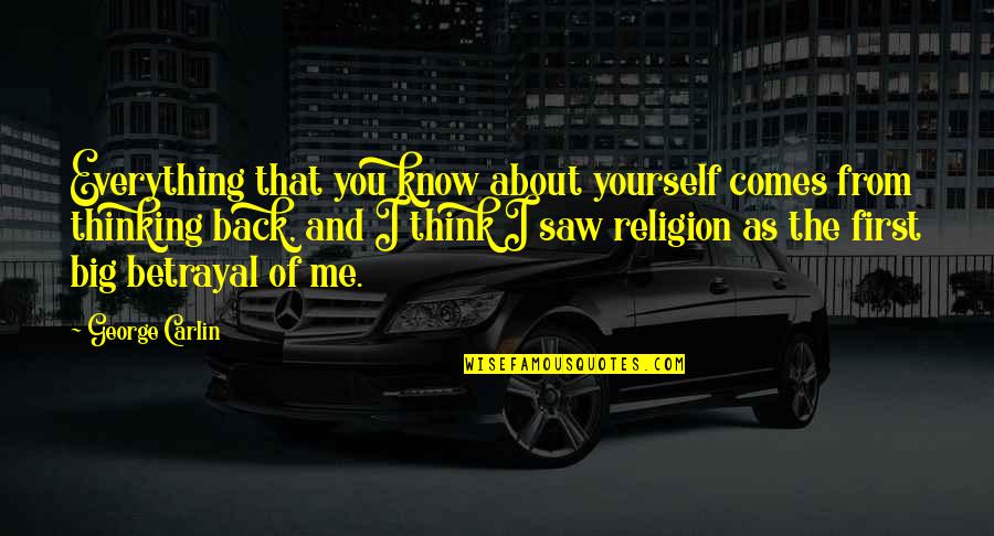 I Know You Think About Me Quotes By George Carlin: Everything that you know about yourself comes from