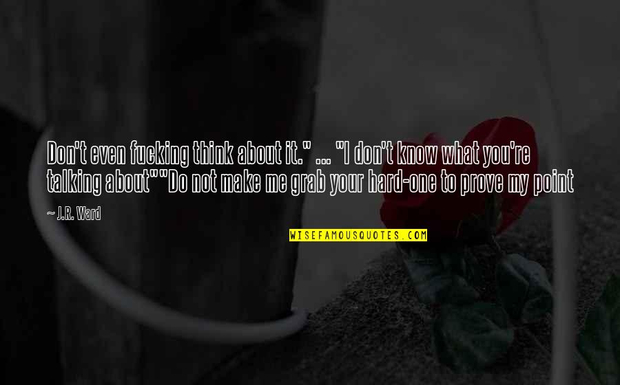 I Know You Think About Me Quotes By J.R. Ward: Don't even fucking think about it." ... "I