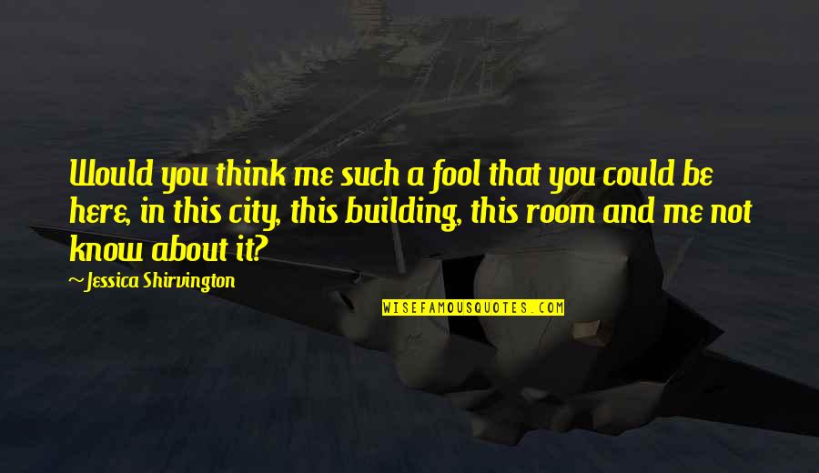 I Know You Think About Me Quotes By Jessica Shirvington: Would you think me such a fool that