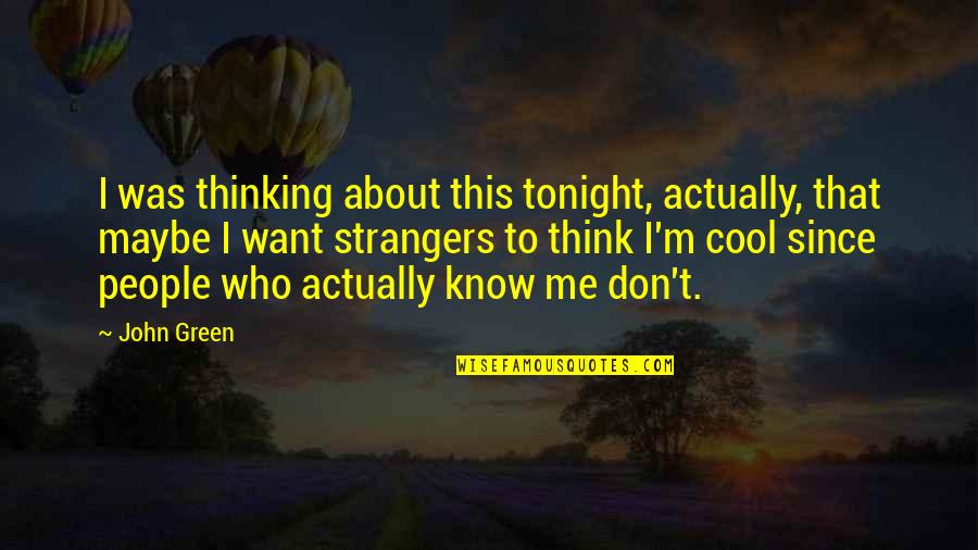 I Know You Think About Me Quotes By John Green: I was thinking about this tonight, actually, that I Know You Think About Me Quotes By John Green: I was thinking about this tonight, actually, that