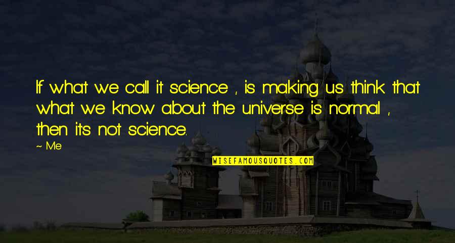 I Know You Think About Me Quotes By Me: If what we call it science , is