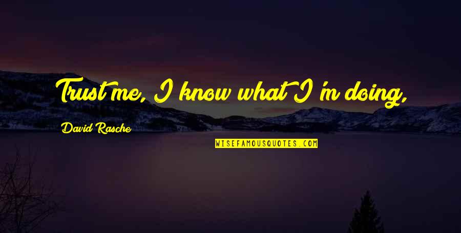 I Know You Trust Me Quotes By David Rasche: Trust me, I know what I'm doing,