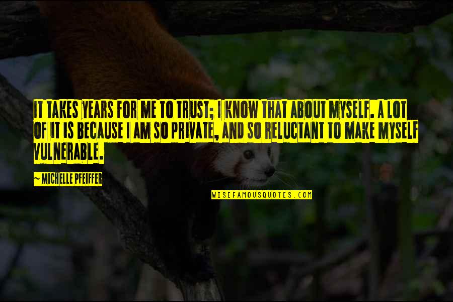I Know You Trust Me Quotes By Michelle Pfeiffer: It takes years for me to trust; I