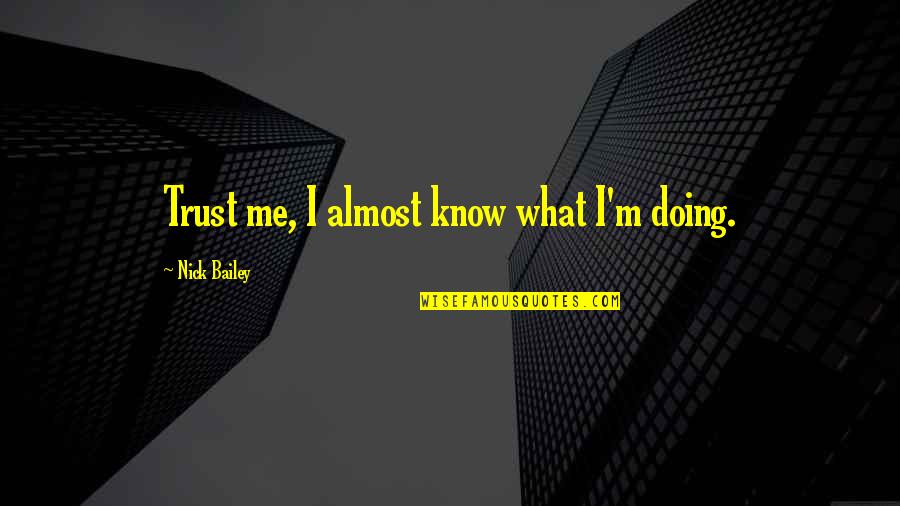 I Know You Trust Me Quotes By Nick Bailey: Trust me, I almost know what I'm doing.