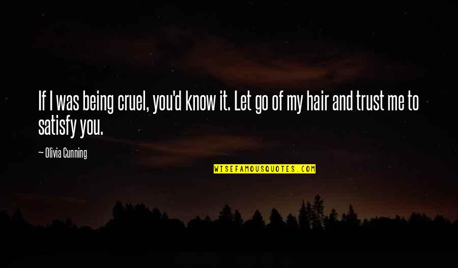 I Know You Trust Me Quotes By Olivia Cunning: If I was being cruel, you'd know it.