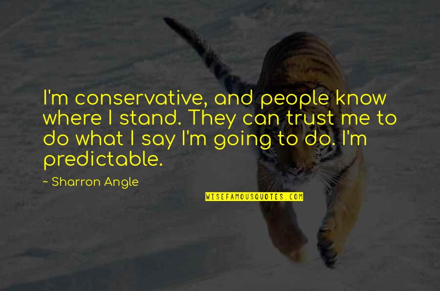 I Know You Trust Me Quotes By Sharron Angle: I'm conservative, and people know where I stand.