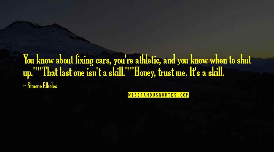 I Know You Trust Me Quotes By Simone Elkeles: You know about fixing cars, you're athletic, and