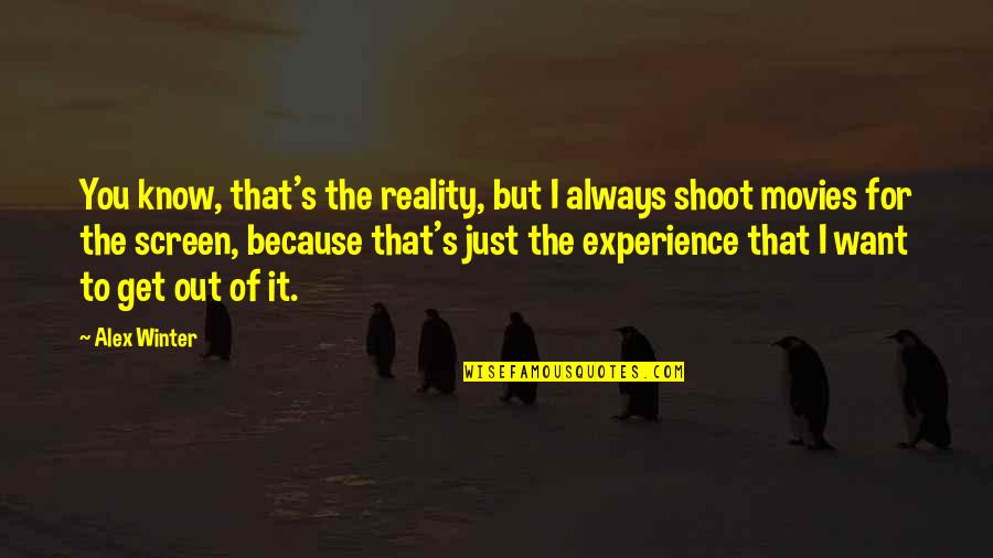 I Know You Want It Quotes By Alex Winter: You know, that's the reality, but I always