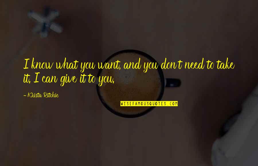 I Know You Want It Quotes By Krista Ritchie: I know what you want, and you don't