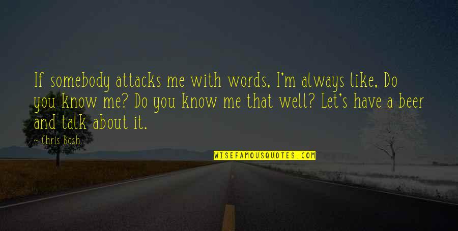 I Know You Well Quotes By Chris Bosh: If somebody attacks me with words, I'm always