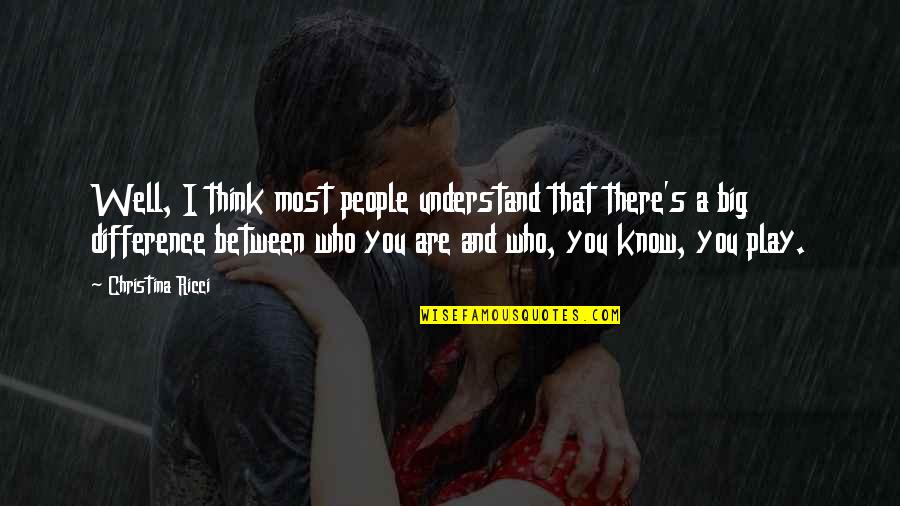 I Know You Well Quotes By Christina Ricci: Well, I think most people understand that there's