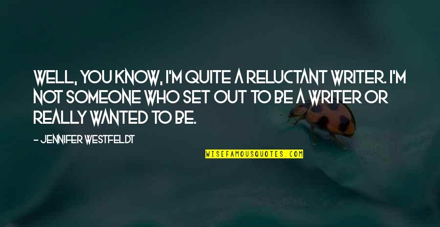 I Know You Well Quotes By Jennifer Westfeldt: Well, you know, I'm quite a reluctant writer.