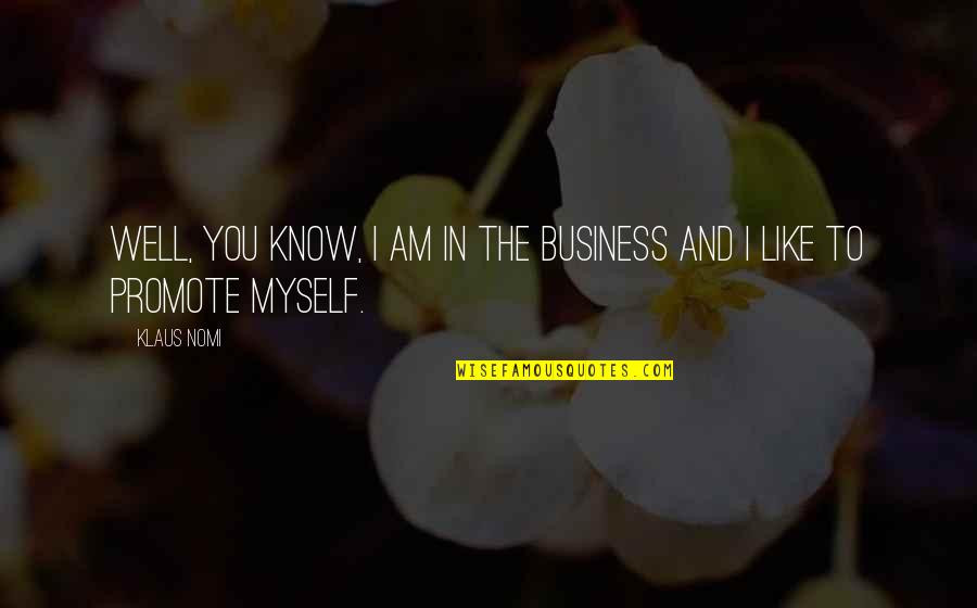 I Know You Well Quotes By Klaus Nomi: Well, you know, I am in the business