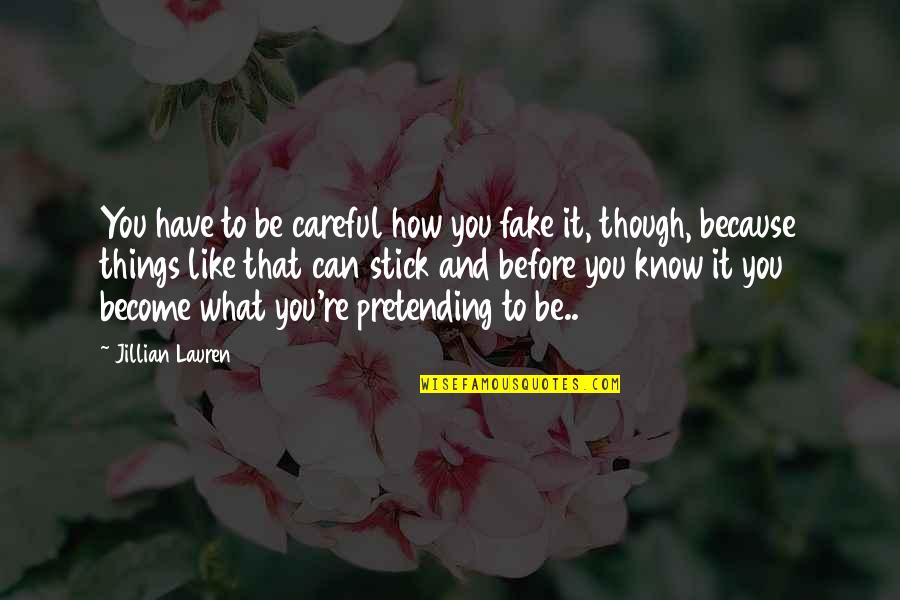 I Know You Were Fake Quotes By Jillian Lauren: You have to be careful how you fake