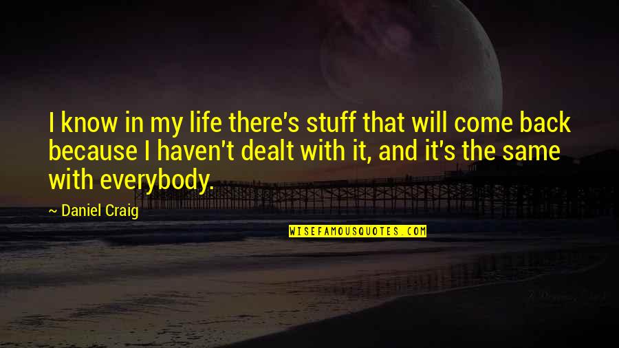 I Know You Will Come Back Quotes By Daniel Craig: I know in my life there's stuff that I Know You Will Come Back Quotes By Daniel Craig: I know in my life there's stuff that