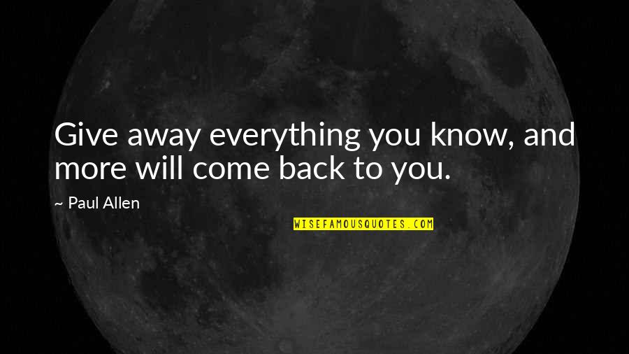 I Know You Will Come Back Quotes By Paul Allen: Give away everything you know, and more will