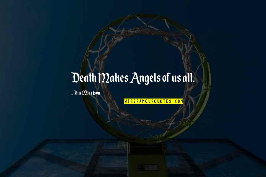 I Know You Will Come Back To Me Quotes By Jim Morrison: Death Makes Angels of us all. I Know You Will Come Back To Me Quotes By Jim Morrison: Death Makes Angels of us all.