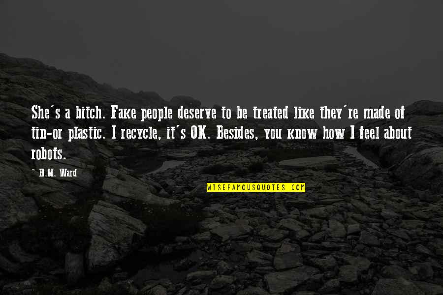 I Know You'll Be Ok Quotes By H.M. Ward: She's a bitch. Fake people deserve to be