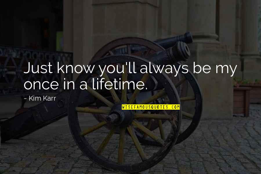 I Know You'll Be Ok Quotes By Kim Karr: Just know you'll always be my once in