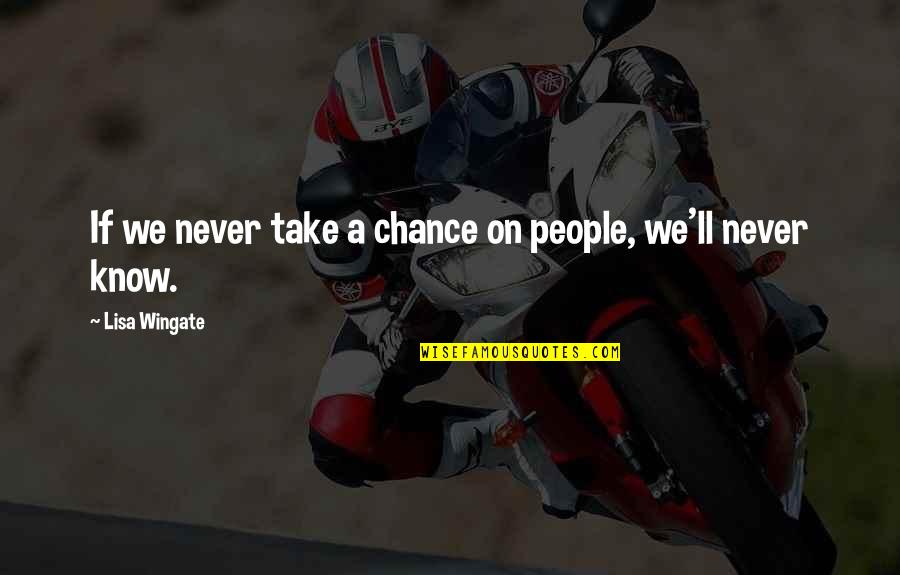 I Know You'll Be Ok Quotes By Lisa Wingate: If we never take a chance on people,