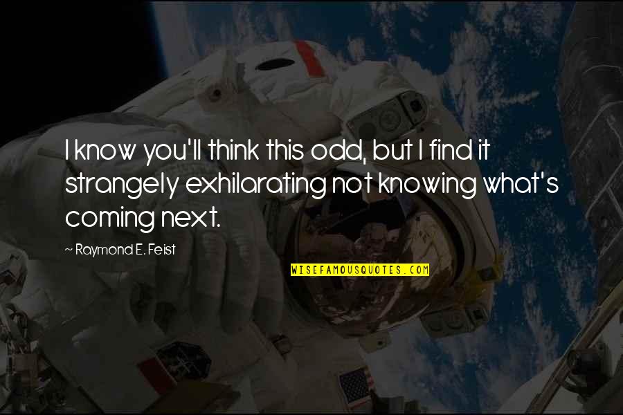I Know You'll Be Ok Quotes By Raymond E. Feist: I know you'll think this odd, but I I Know You'll Be Ok Quotes By Raymond E. Feist: I know you'll think this odd, but I