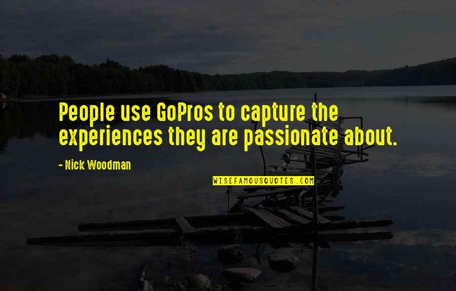 I Know You'll Miss Me Quotes By Nick Woodman: People use GoPros to capture the experiences they