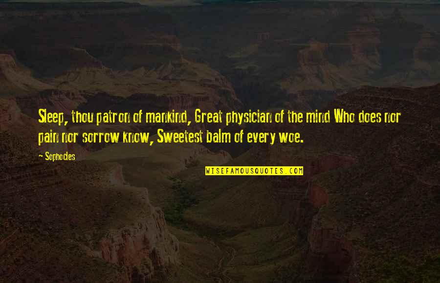 I Know Your Pain Quotes By Sophocles: Sleep, thou patron of mankind, Great physician of