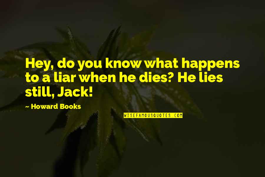 I Know You're A Liar Quotes By Howard Books: Hey, do you know what happens to a