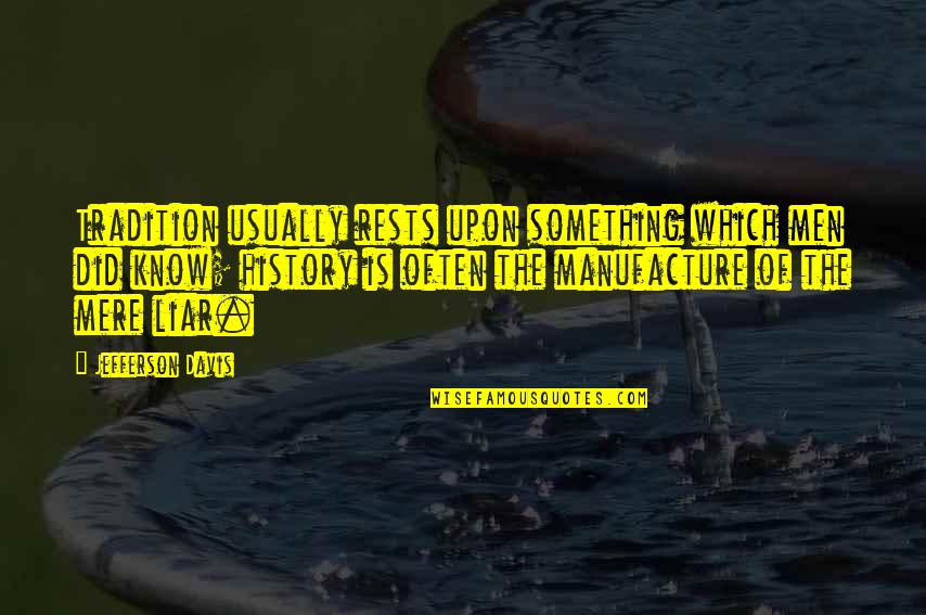 I Know You're A Liar Quotes By Jefferson Davis: Tradition usually rests upon something which men did I Know You're A Liar Quotes By Jefferson Davis: Tradition usually rests upon something which men did