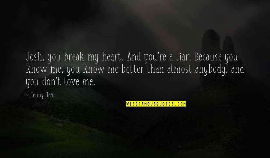 I Know You're A Liar Quotes By Jenny Han: Josh, you break my heart. And you're a I Know You're A Liar Quotes By Jenny Han: Josh, you break my heart. And you're a