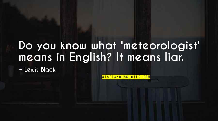 I Know You're A Liar Quotes By Lewis Black: Do you know what 'meteorologist' means in English?