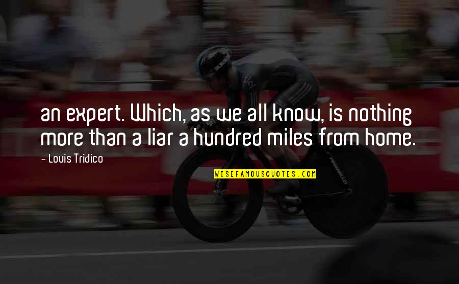 I Know You're A Liar Quotes By Louis Tridico: an expert. Which, as we all know, is