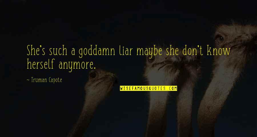 I Know You're A Liar Quotes By Truman Capote: She's such a goddamn liar maybe she don't I Know You're A Liar Quotes By Truman Capote: She's such a goddamn liar maybe she don't
